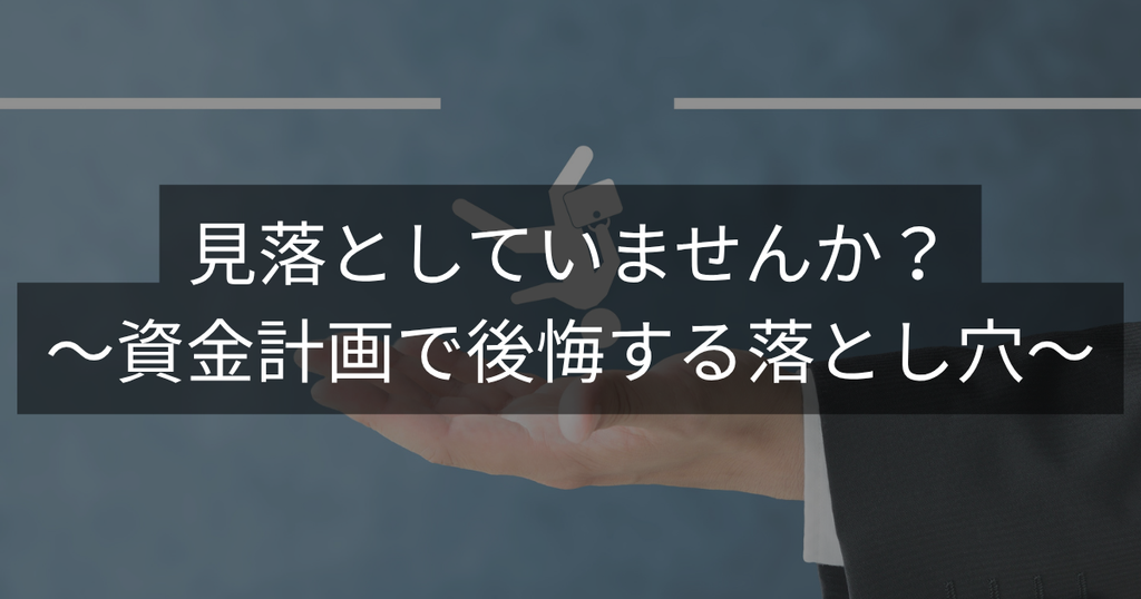 見落としていませんか?~資金計画で後悔する落とし穴~