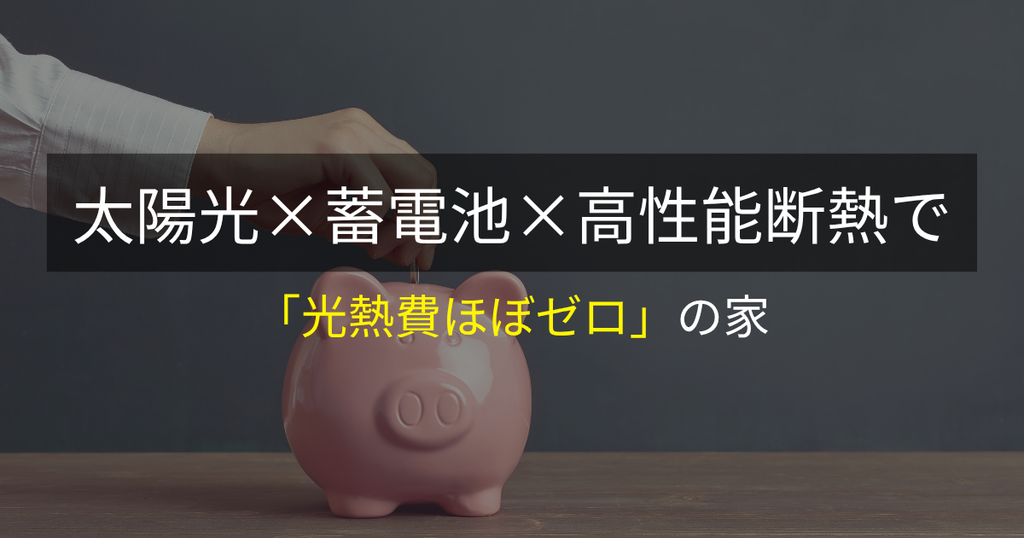 太陽光×蓄電池×高性能断熱で「光熱費ほぼゼロ」の家